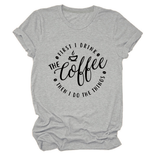 FUNNY QUOTE TEE FIRST I DRINK THE WOMEN S TEE_CWTTSL0512