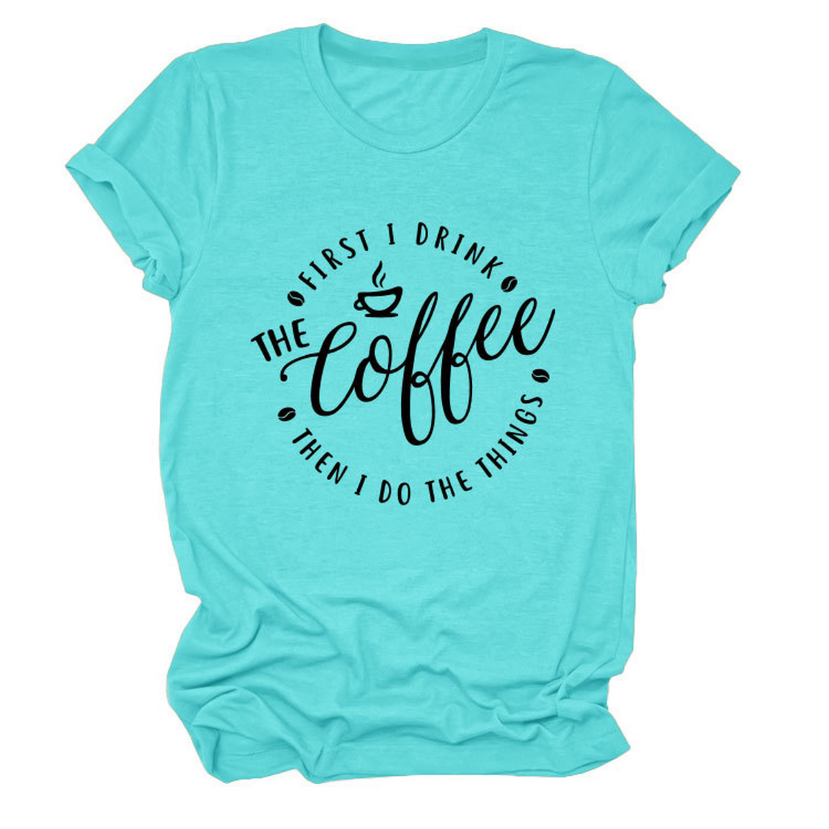 FUNNY QUOTE TEE FIRST I DRINK THE WOMEN S TEE_CWTTSL0512