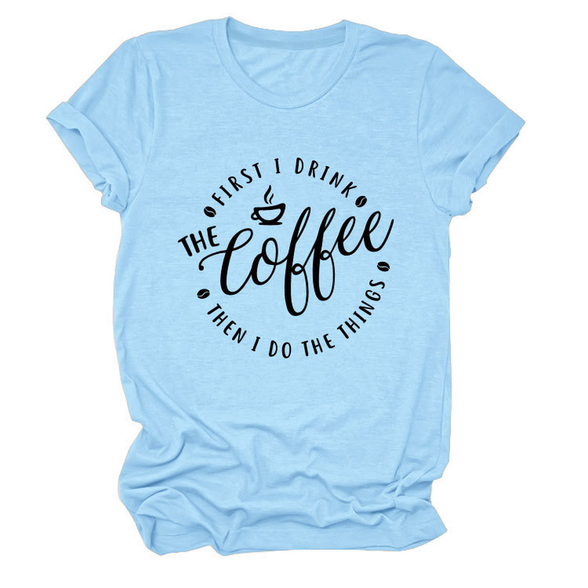 FUNNY QUOTE TEE FIRST I DRINK THE WOMEN S TEE_CWTTSL0512